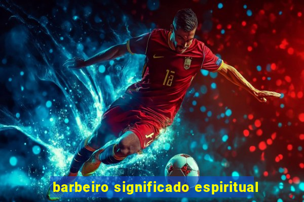 barbeiro significado espiritual